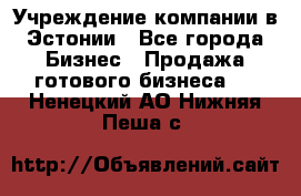 Учреждение компании в Эстонии - Все города Бизнес » Продажа готового бизнеса   . Ненецкий АО,Нижняя Пеша с.